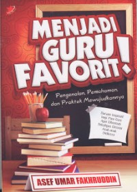 Image of MENJADI GURU FAVORIT Pengenalan, Pemahaman. dan Praktek Mewujudkannya